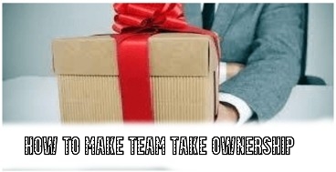 How to Make Team Take Ownership