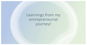 Learnings From My Entrepreneurial Journey!